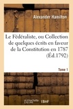 Alexander Hamilton - Le Fédéraliste, ou Collection de quelques écrits en faveur de la Constitution Tome 1.