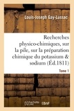 Louis-Joseph Gay-Lussac - Recherches physico-chimiques, sur la pile, sur la préparation chimique et les propriétés Tome 1.