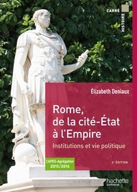 Elizabeth Deniaux - Rome, de la cité-Etat à l'Empire - Institutions et vie politique aux IIe et Ier siècle avant J-C.