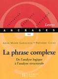 Frédéric Calas et Anne-Marie Garagnon - La Phrase Complexe. De L'Analyse Logique A L'Analyse Structurale.