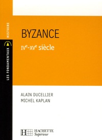 Michel Kaplan et Alain Ducellier - Byzance IVe-XVe siècle.