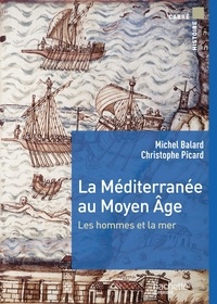 Michel Balard et Christophe Picard - La Méditerranée au Moyen Age - Les hommes et la mer.