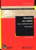 Jacques Gonnet - Education Aux Medias. Les Controverses Fecondes.