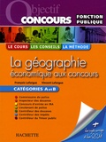 François Lafargue et Vincent Lafargue - La géographie économique aux concours - Catégories A et B.