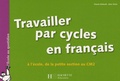 Chantal Mettoudi et Alain Yaïche - Travailler par cycles en français - A l'école, de la Petite Section au CM2.