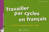 Chantal Mettoudi et Alain Yaïche - Travailler par cycles en français - A l'école, de la Petite Section au CM2.