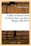 Arthème Fayard - L'affaire d'Auteuil, mort de Victor Noir : par de La Brugère.