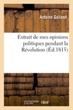 Antoine Galland - Extrait de mes opinions politiques pendant la Révolution.