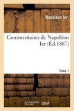  Napoléon Ier - Commentaires de Napoléon Ier. Tome 1.