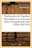  Napoléon Ier - Proclamation de Napoléon Buonaparte à ses nouveaux sujets. Constitution de l'isle d'Elbe.