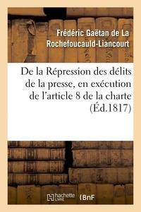 Frédéric Gaëtan de La Rochefoucauld-Liancourt - De la Répression des délits de la presse, en exécution de l'article 8 de la charte constitutionnelle.