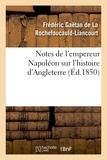Frédéric Gaëtan de La Rochefoucauld-Liancourt - Notes de l'empereur Napoléon sur l'histoire d'Angleterre, complément nécessaire.
