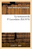 Henri-Dominique Lacordaire - Le testament du P. Lacordaire.