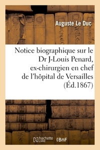 Auguste Le Duc - Notice biographique sur le Dr Jean-Louis Penard, ex-chirurgien en chef de l'hôpital de Versailles.