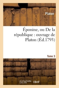  Platon - Éponine, ou De la République : ouvrage de Platon. Tome 3.