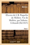  Molière - Oeuvres de J. B. Poquelin de Molière. Tome 1. Vie de Molière, par Voltaire. L'étourdi.