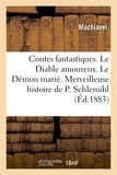 Jacques Cazotte et Nicolas Machiavel - Contes fantastiques ; Le Diable amoureux ; Le Démon marié. Merveilleuse histoire de Pierre Schlemihl.