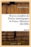Charles Duclos - Oeuvres complètes de Duclos, historiographe de France, T. 10 Mémoires.