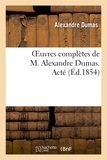 Alexandre Dumas - Oeuvres complètes de M. Alexandre Dumas. Acté.