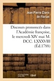 Jean-Pierre Claris de Florian - Discours prononcés dans l'Académie françoise, le mercredi 14 mai 1788, à la réception de M. de Florian.