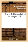 François-René de Chateaubriand - Oeuvres de Chateaubriand. Polémique.