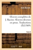 Louis Moland et Jean Racine - Oeuvres complètes de J. Racine. Tome 6. Oeuvres diverses en prose. Traductions.