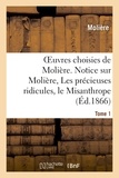  Molière - Oeuvres choisies de Molière. Tome 1 Notice sur Molière, Les précieuses ridicules, le Misanthrope.