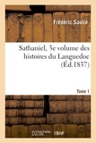 Frédéric Soulié - Sathaniel, Tome 1, 3e volume des romans historiques du Languedoc.