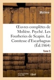  Molière - Oeuvres complètes de Molière. Tome 5. Psyché. Les Fourberies de Scapin. La Comtesse d'Escarbagnas.