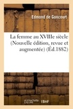 Jules de Goncourt - La femme au XVIIIe siècle (Nouvelle édition, revue et augmentée).