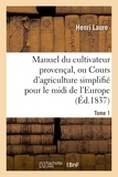 Henri Laure - Manuel du cultivateur provençal, ou Cours d'agriculture simplifié. T1.