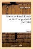 Blaise Pascal - Oeuvres de Pascal. Lettres écrites à un provincial. Tome 2.
