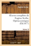 Eugène Scribe - Oeuvres complètes de Eugène Scribe, Opéras-comiques. Sér. 4, Vol. 16.