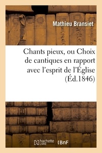 Mathieu Bransiet - Chants pieux, ou Choix de cantiques en rapport avec l'esprit de l'Église (Éd.1846).