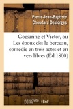 Pierre-Jean-Baptiste Choudard Desforges - Coesarine et Victor, ou Les époux dès le berceau, comédie en trois actes et en vers libres.