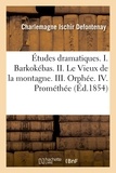 Charlemagne Ischir Defontenay - Études dramatiques. I. Barkokébas. II. Le Vieux de la montagne. III. Orphée. IV. Prométhée.