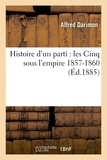 Alfred Darimon - Histoire d'un parti : les Cinq sous l'empire 1857-1860.