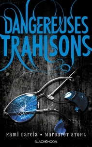 Kami Garcia et Margaret Stohl - Dangereuses Créatures - Tome 2 - Dangereuses Trahisons.