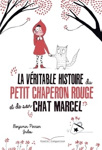 Benjamin Perrier et  Jules - La véritable histoire du petit chaperon rouge et de son chat Marcel.