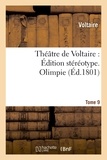  Voltaire - Théâtre de Voltaire : Édition stéréotype. Tome 9. Olimpie.