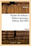  Voltaire - Théâtre de Voltaire : Édition stéréotype. Tome 4. Zulime.