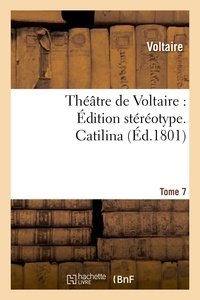  Voltaire - Théâtre de Voltaire : Édition stéréotype. Tome 7. Catilina.