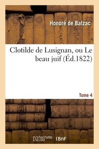 Honoré de Balzac - Clotilde de Lusignan, ou Le beau juif. Tome 4.
