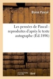 Blaise Pascal - Les pensées de Pascal : reproduites d'après le texte autographe.