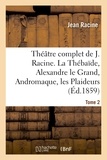Jean Racine - Théâtre complet de J. Racine, précédé d'une notice par M. Auger. Tome 2. La Thébaïde.