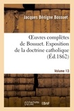 Jacques Bénigne Bossuet - Oeuvres complètes de Bossuet. Vol. 13 Exposition de la doctrine catholique.