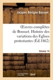 Jacques Bénigne Bossuet - Oeuvres complètes de Bossuet. Vol. 14 Histore des variations des Eglises protestantes.