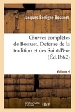 Jacques Bénigne Bossuet - Oeuvres complètes de Bossuet. Vol. 4 Défense de la tradition et des saint-pères.