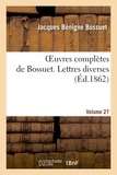 Jacques Bénigne Bossuet - Oeuvres complètes de Bossuet. Vol. 27 Lettres diverses.