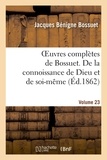 Jacques Bénigne Bossuet - Oeuvres complètes de Bossuet. Vol. 23 De la connoissance de Dieu et de soi-même.